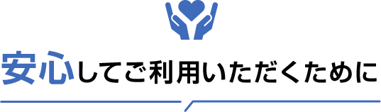 安心してご利用いただくために