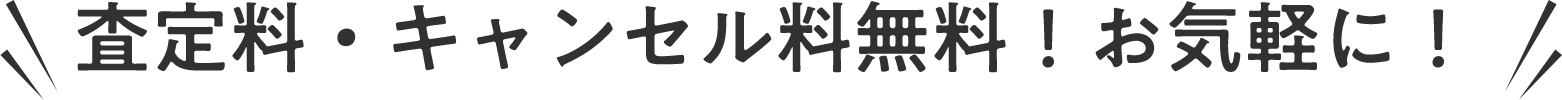 査定料・キャンセル料無料!お気軽に!
