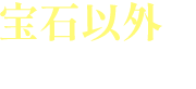 宝石以外もまとめて